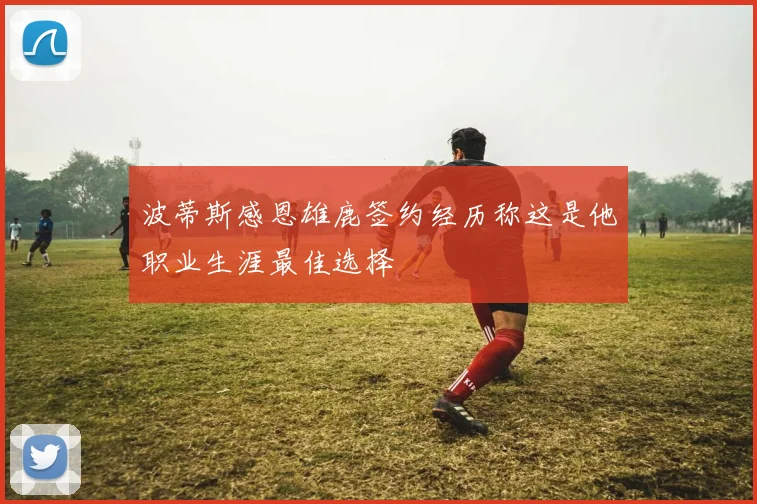 波蒂斯感恩雄鹿签约经历称这是他职业生涯最佳选择